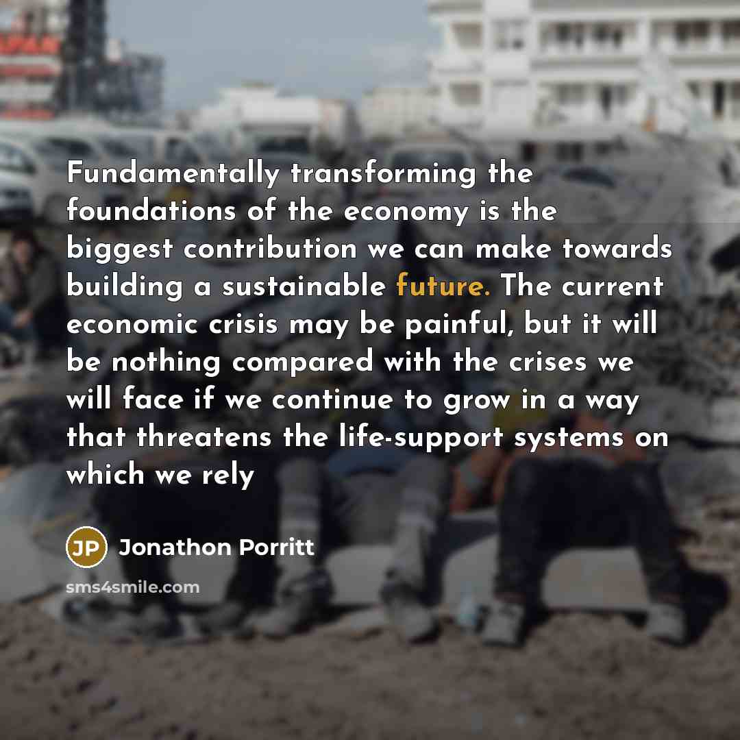 “Fundamentally transforming the foundations of the economy is the biggest…” quote by Jonathon Porritt