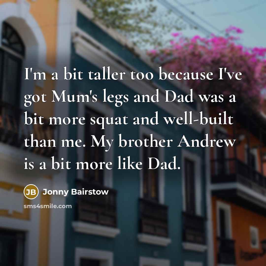 “I'm a bit taller too because I've got Mum's legs…” quote by Jonny Bairstow