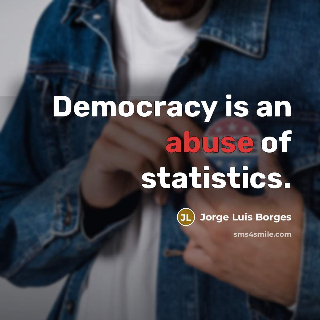 “Democracy is an abuse of statistics.…” quote by Jorge Luis Borges