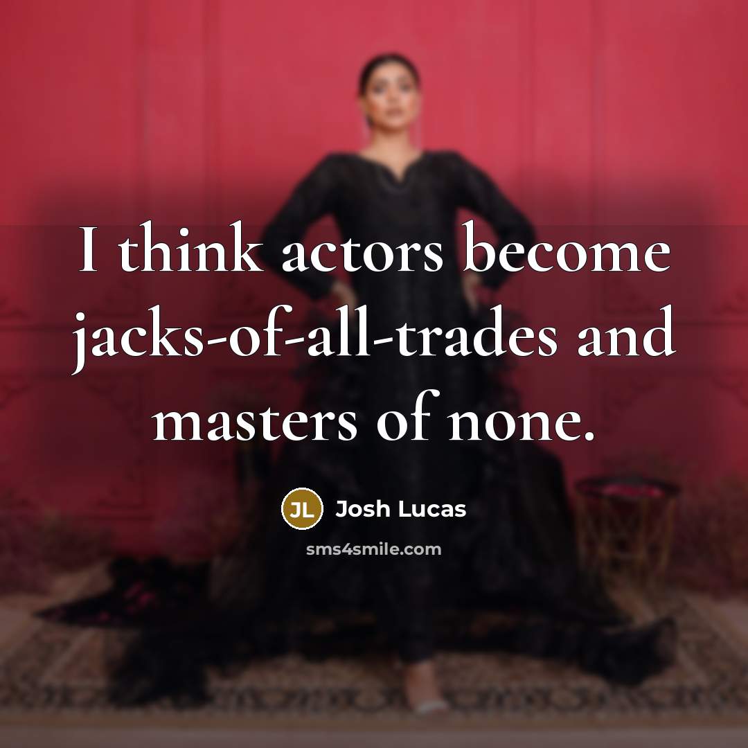 “I think actors become jacks-of-all-trades and masters of none.…” quote by Josh Lucas