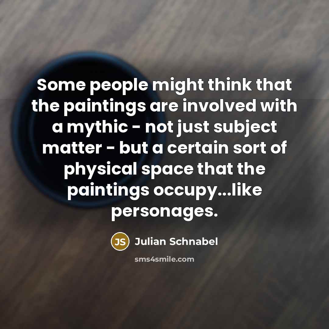 “Some people might think that the paintings are involved with…” quote by Julian Schnabel