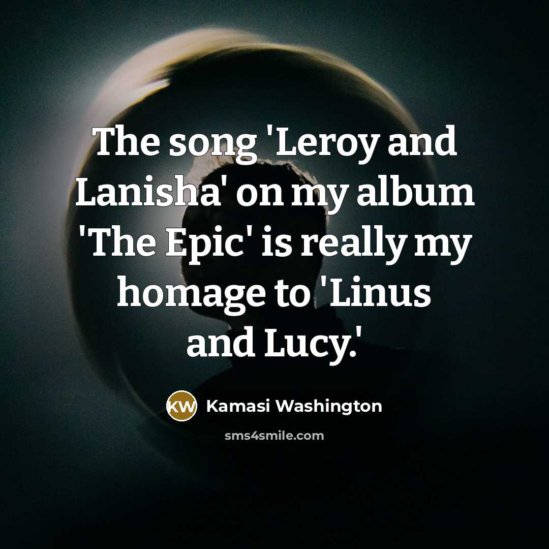 “The song 'Leroy and Lanisha' on my album 'The Epic'…” quote by Kamasi Washington