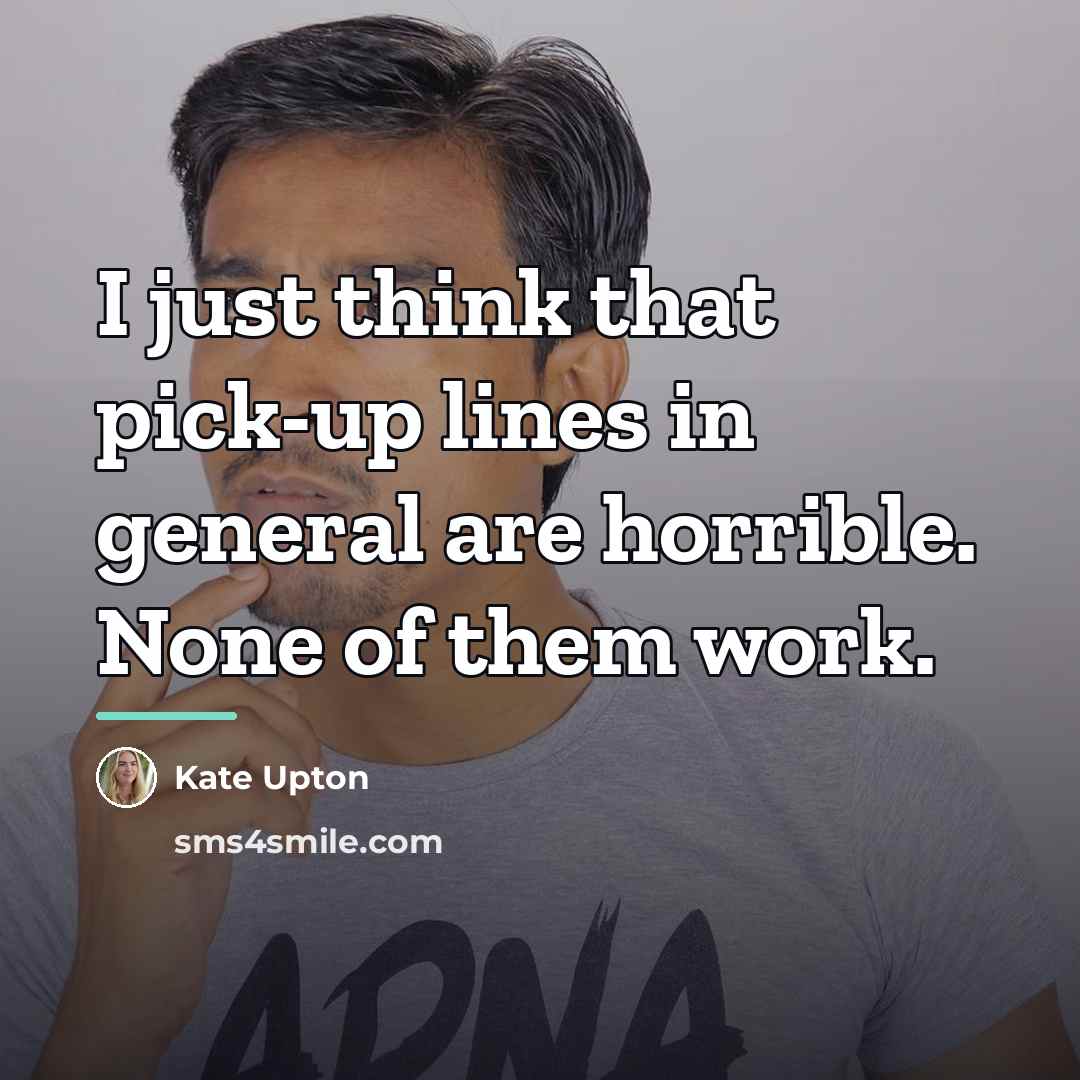 “I just think that pick-up lines in general are horrible.…” quote by Kate Upton