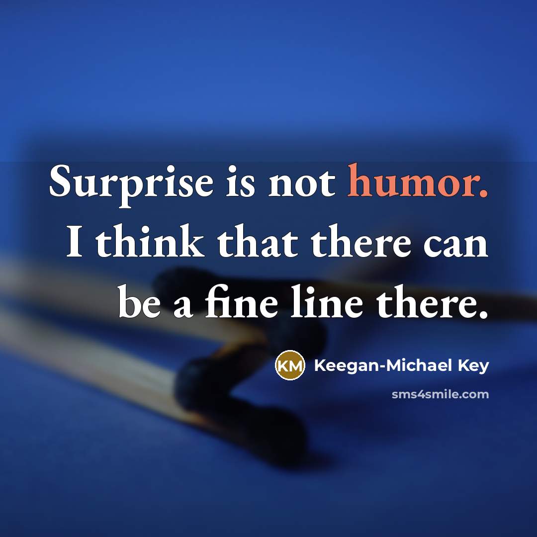 “Surprise is not humor. I think that there can be…” quote by Keegan-Michael Key