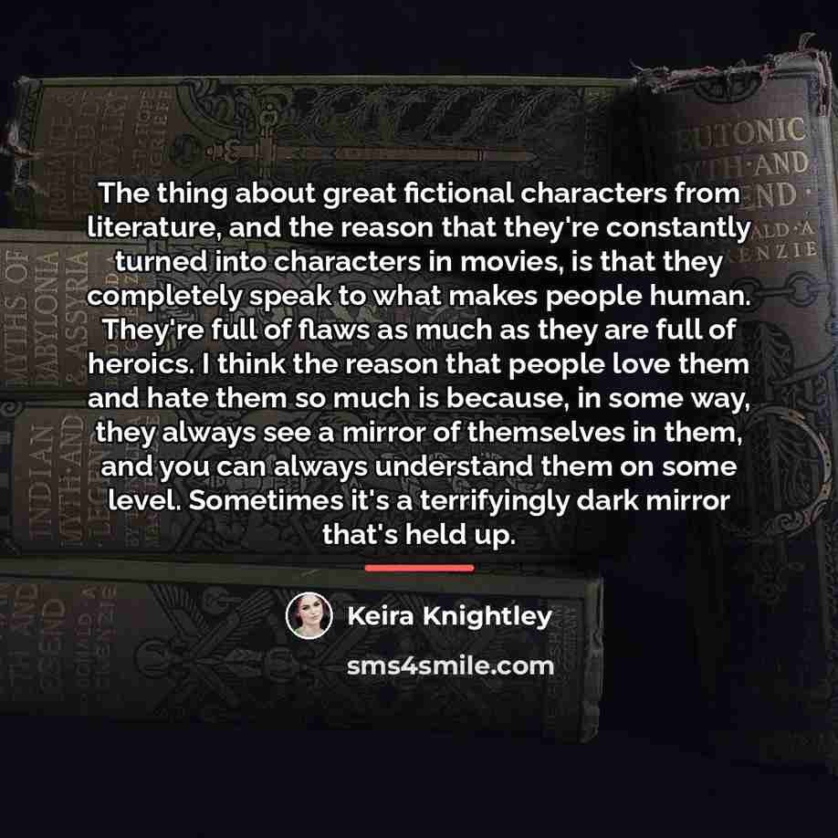 “The thing about great fictional characters from literature, and the…” quote by Keira Knightley