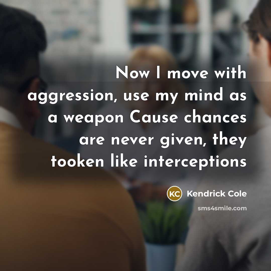 “Now I move with aggression, use my mind as a…” quote by Kendrick Cole