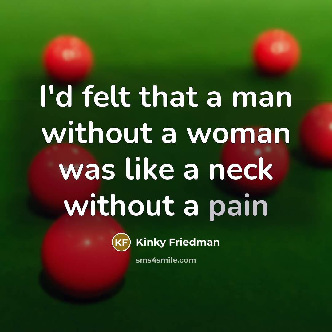 “I'd felt that a man without a woman was like…” quote by Kinky Friedman