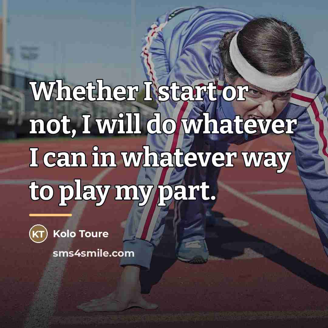 “Whether I start or not, I will do whatever I…” quote by Kolo Toure