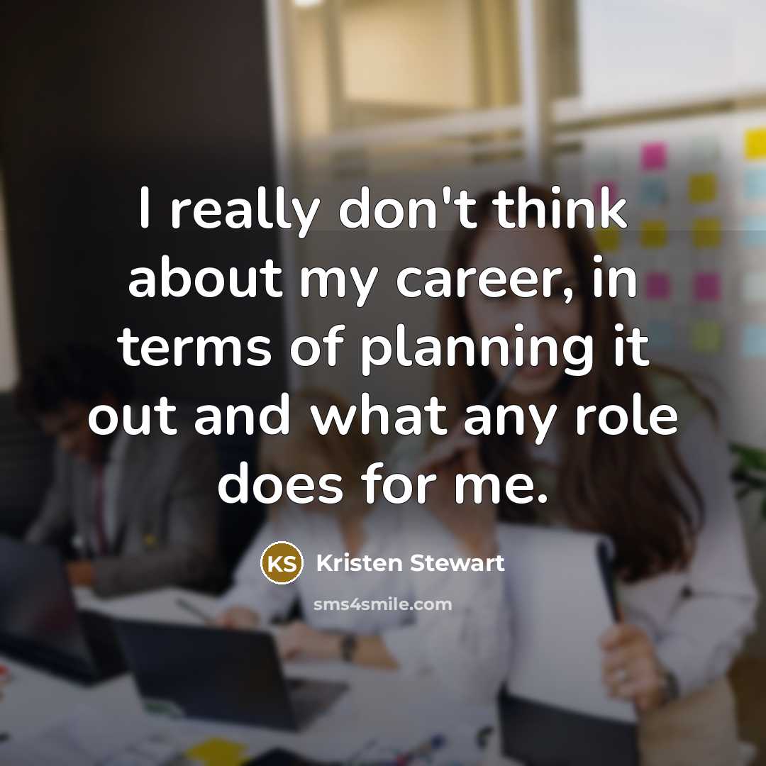 “I really don't think about my career, in terms of…” quote by Kristen Stewart