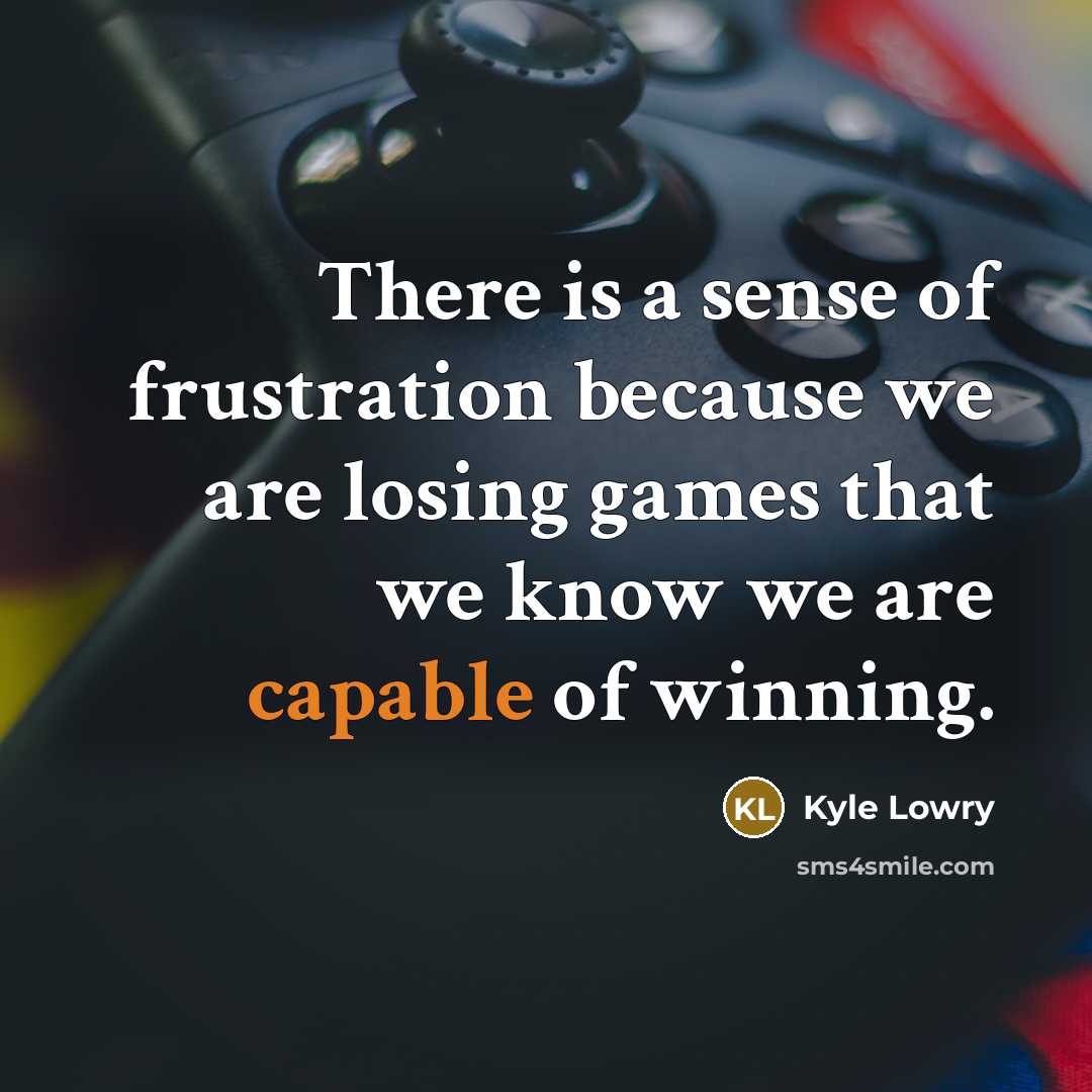“There is a sense of frustration because we are losing…” quote by Kyle Lowry