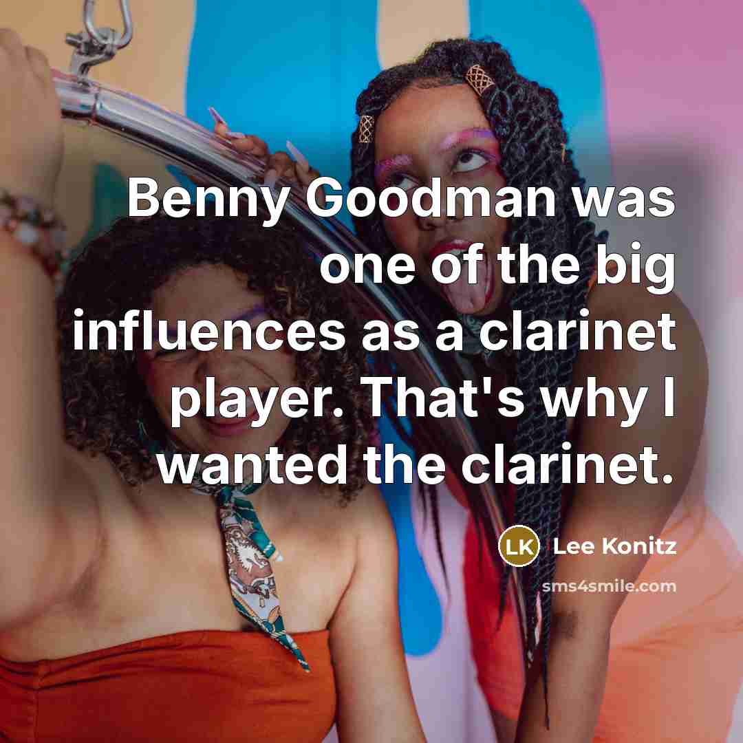 “Benny Goodman was one of the big influences as a…” quote by Lee Konitz