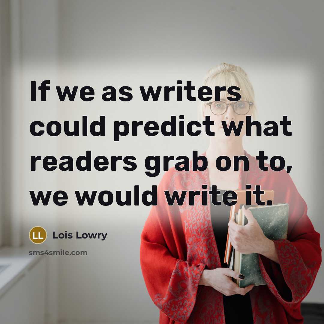 “If we as writers could predict what readers grab on…” quote by Lois Lowry