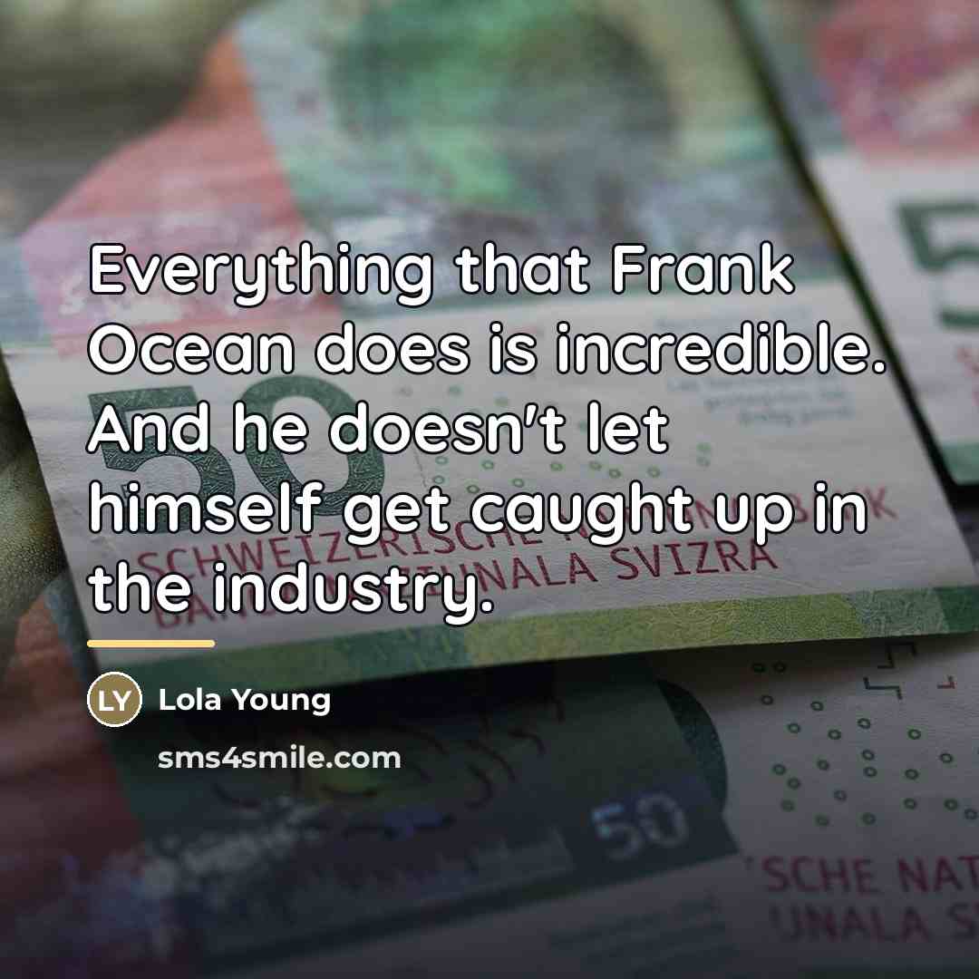“Everything that Frank Ocean does is incredible. And he doesn't…” quote by Lola Young