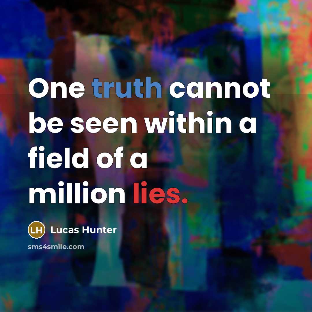 “One truth cannot be seen within a field of a million lies.” quote by Lucas Hunter