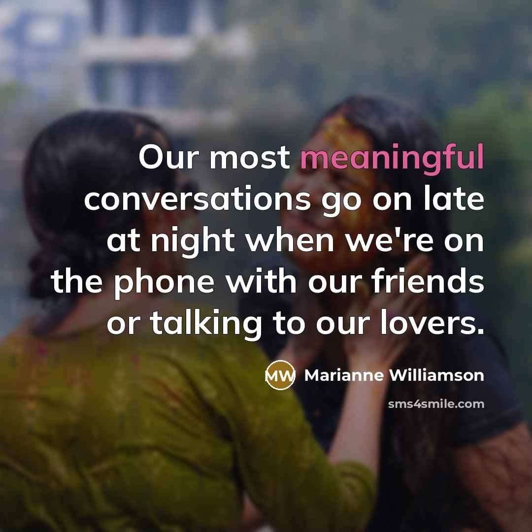 “Our most meaningful conversations go on late at night when…” quote by Marianne Williamson