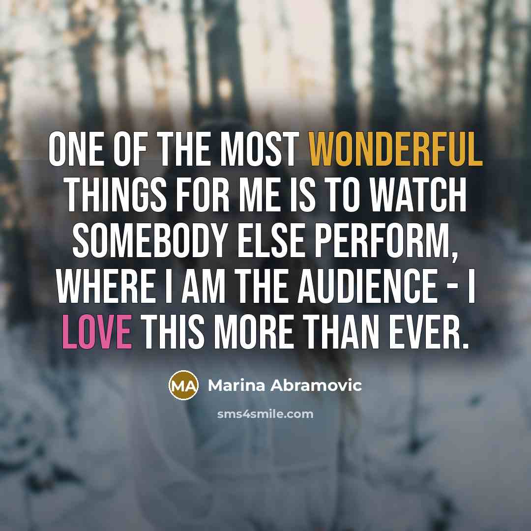 “One of the most wonderful things for me is to…” quote by Marina Abramovic