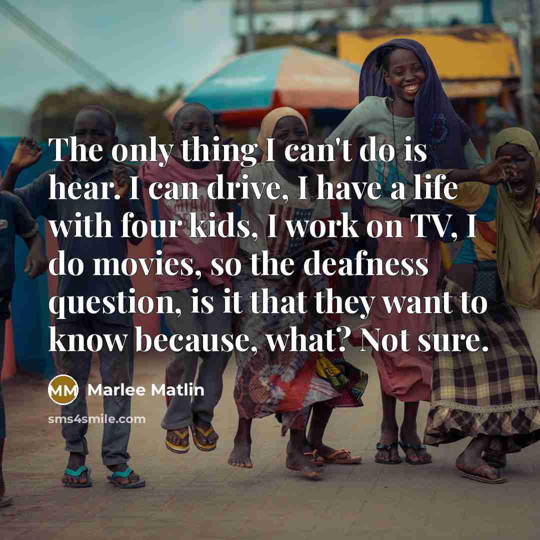 “The only thing I can't do is hear. I can…” quote by Marlee Matlin