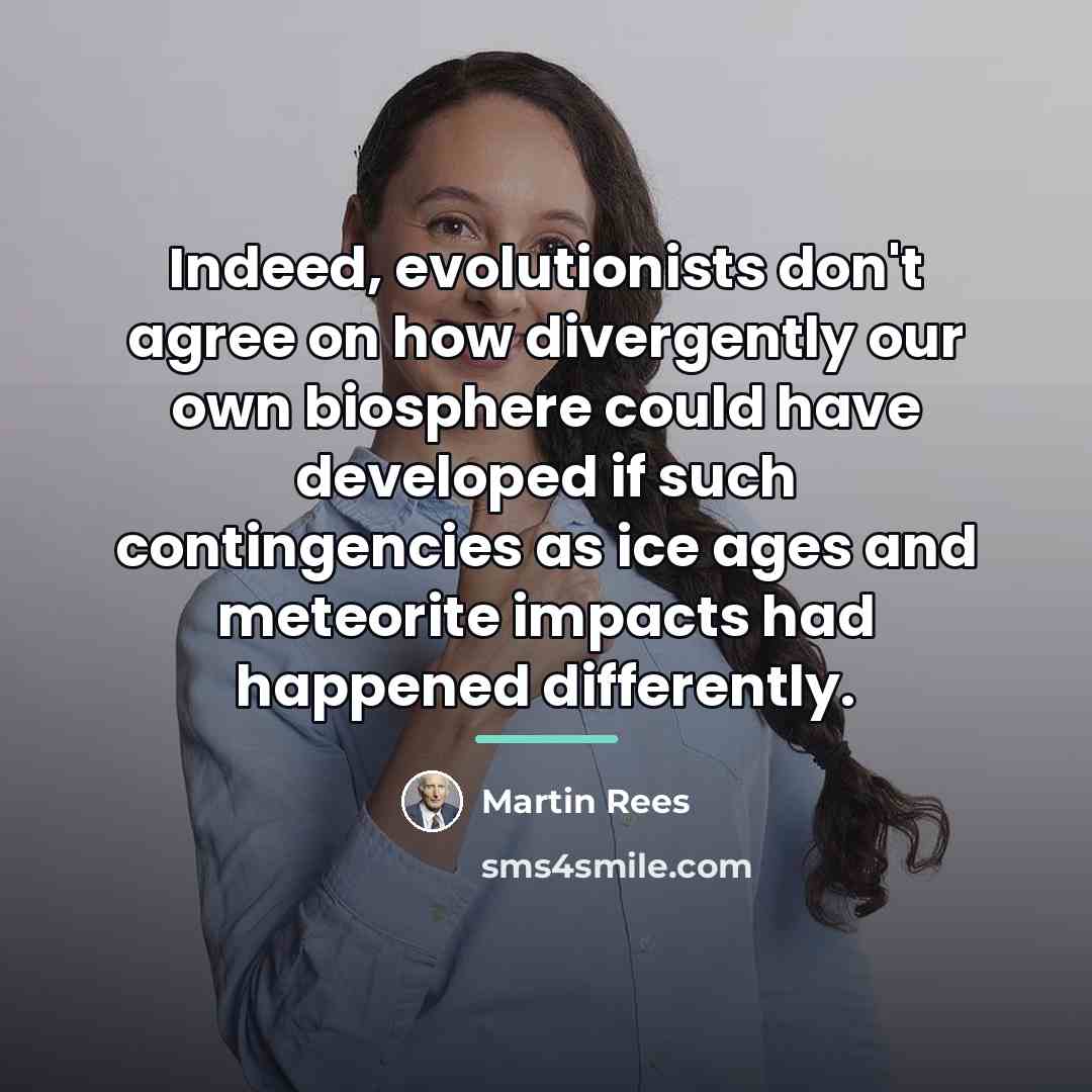 “Indeed, evolutionists don't agree on how divergently our own biosphere…” quote by Martin Rees