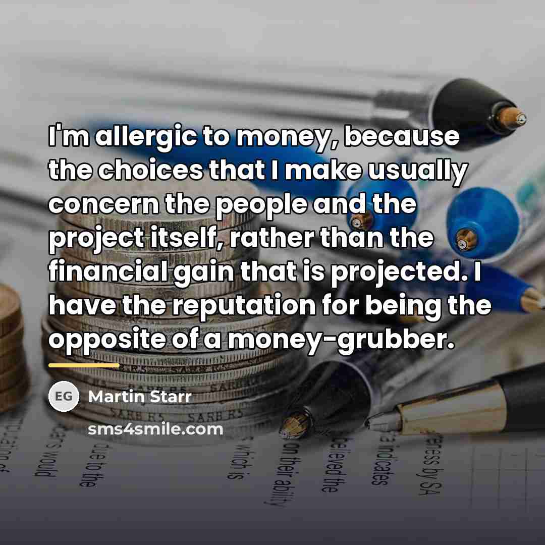 “I'm allergic to money, because the choices that I make…” quote by Martin Starr