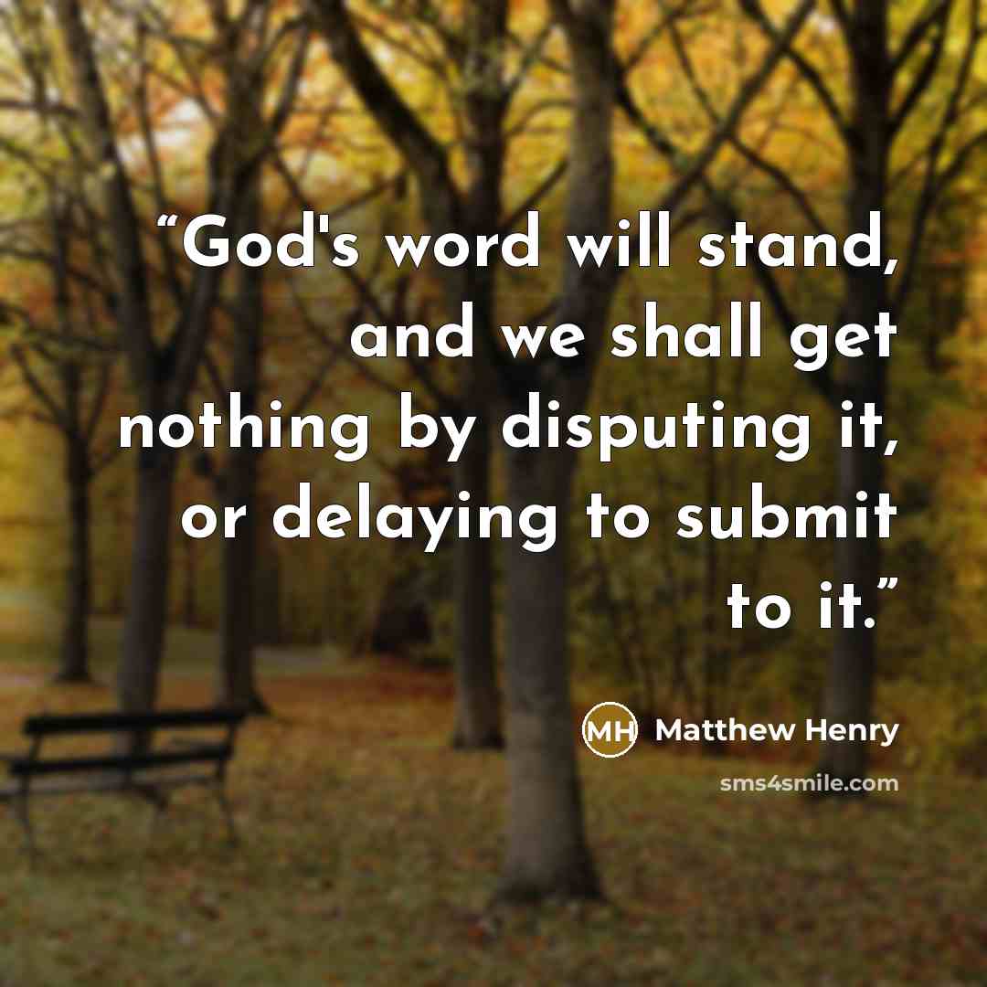 “God's word will stand, and we shall get nothing by disputing it, or delaying to submit to it.” quote by Matthew Henry