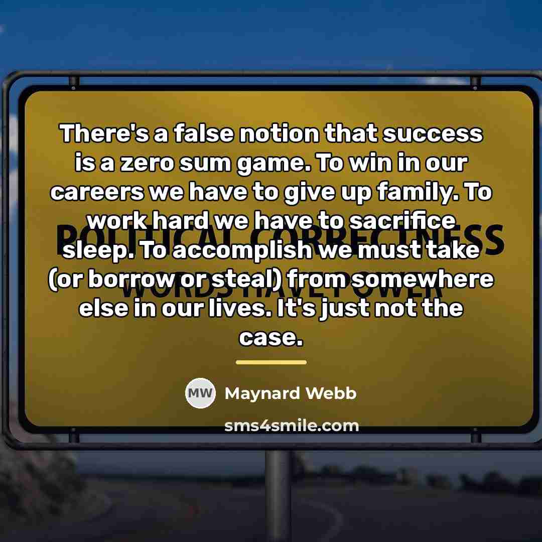 “There's a false notion that success is a zero sum…” quote by Maynard Webb