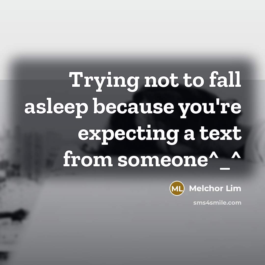 “Trying not to fall asleep because you're expecting a text…” quote by Melchor Lim