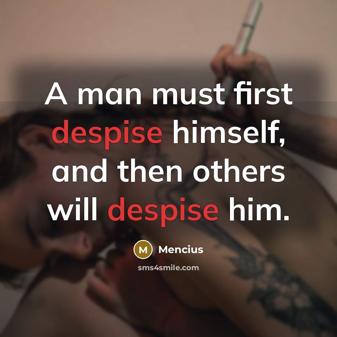 “A man must first despise himself, and then others will…” quote by Mencius