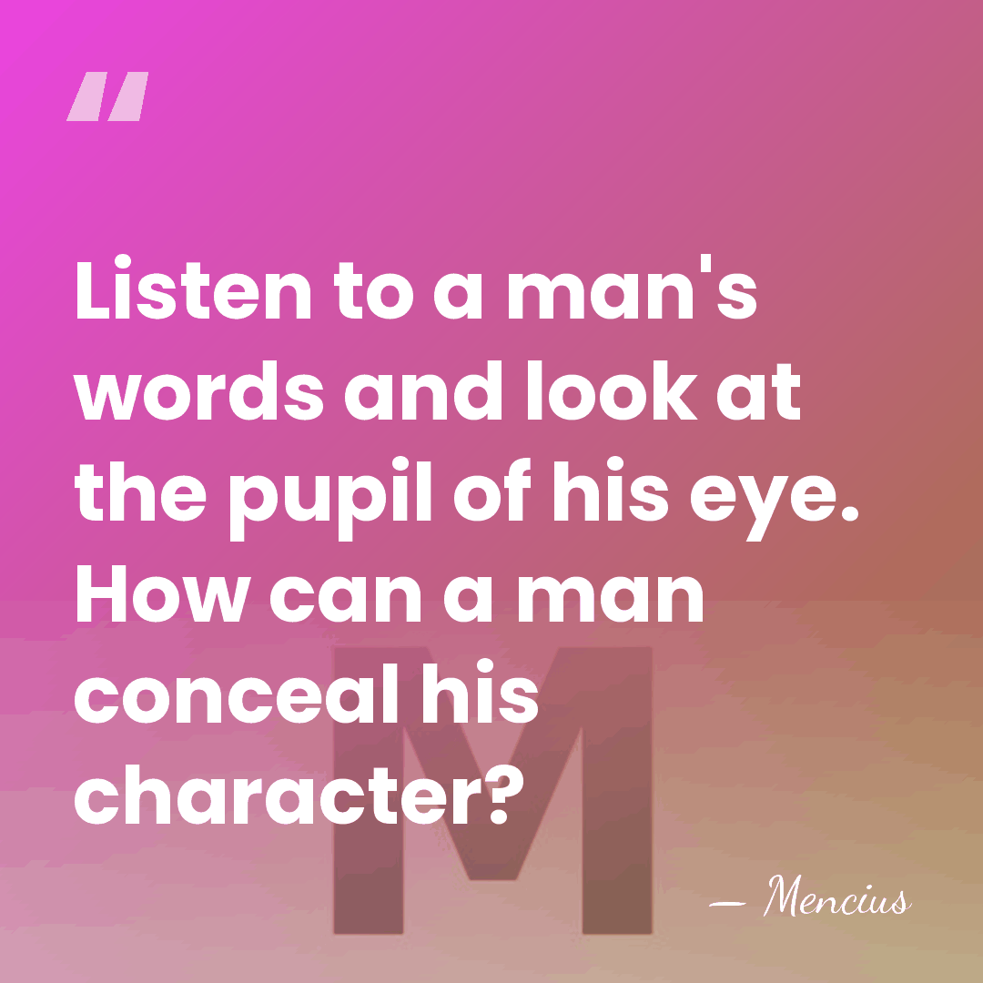 Listen to a man's words and look at the pupil of his&hellip; - Mencius