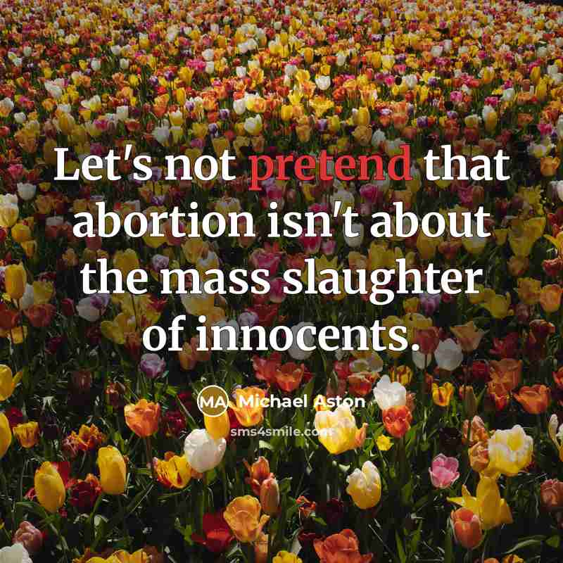 “Let's not pretend that abortion isn't about the mass slaughter…” quote by Michael Aston