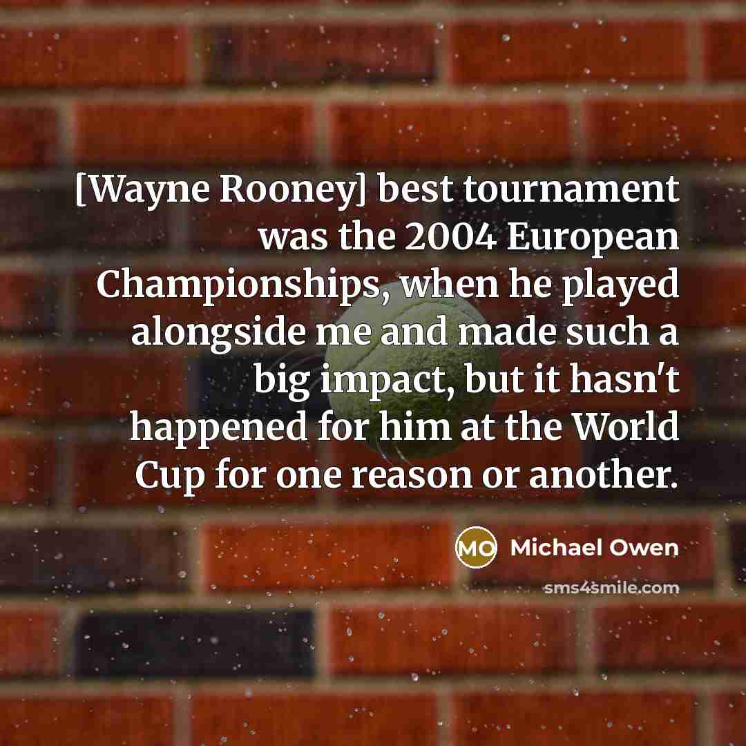 “[Wayne Rooney] best tournament was the 2004 European Championships, when…” quote by Michael Owen