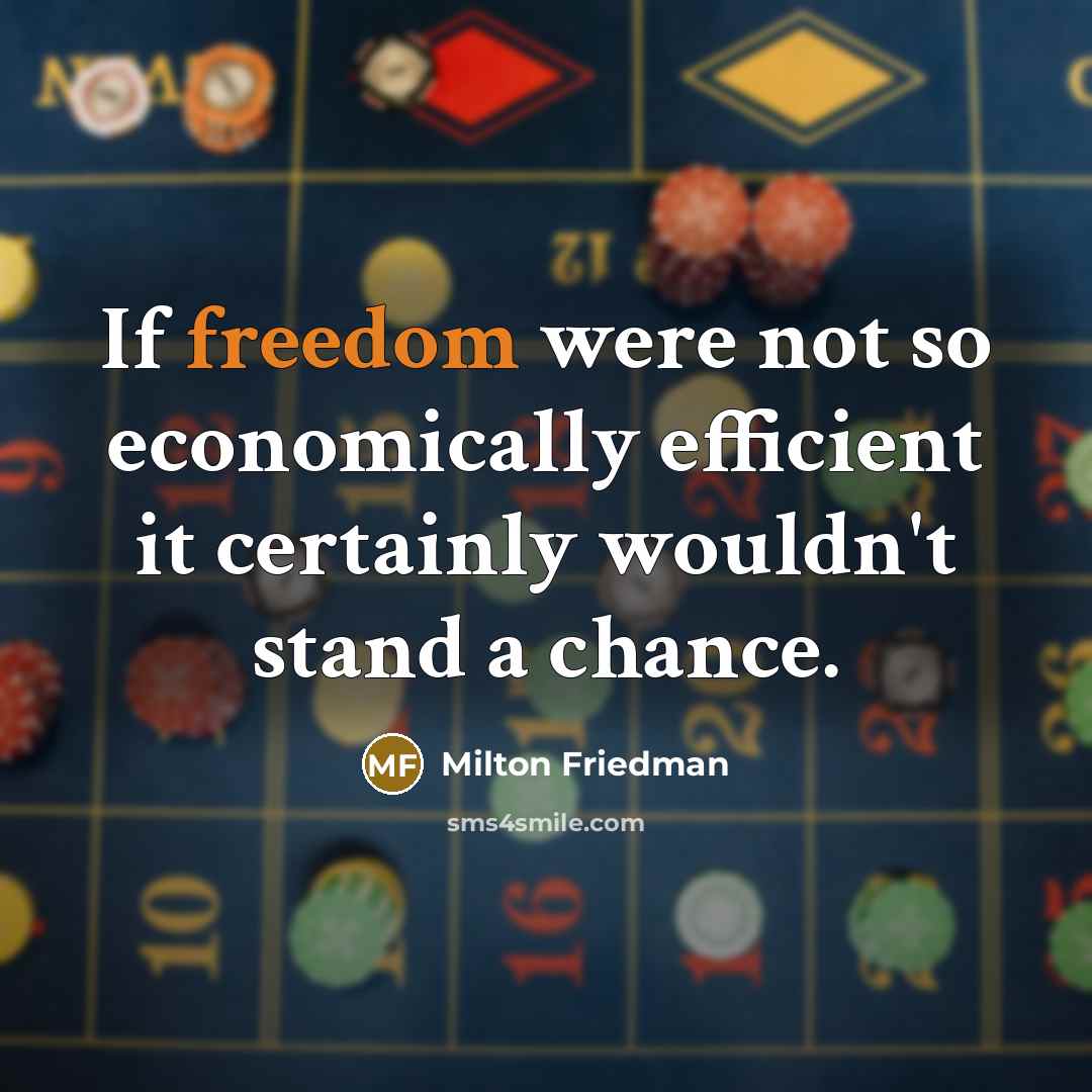 “If freedom were not so economically efficient it certainly wouldn't…” quote by Milton Friedman