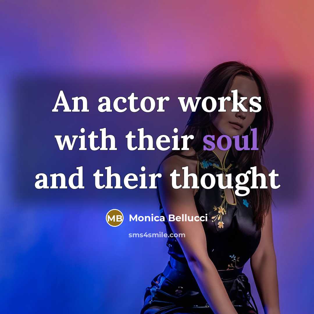 “An actor works with their soul and their thought” quote by Monica Bellucci