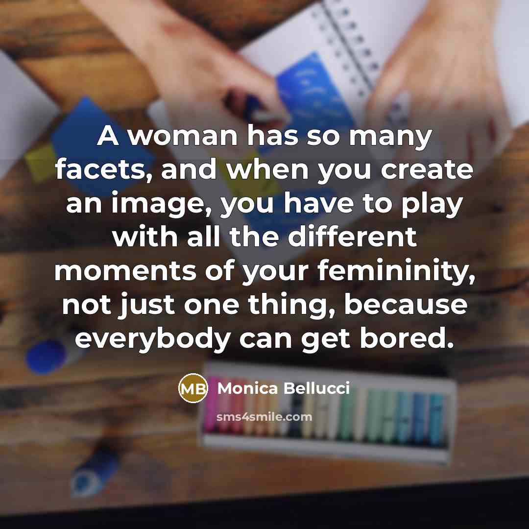 “A woman has so many facets, and when you create…” quote by Monica Bellucci