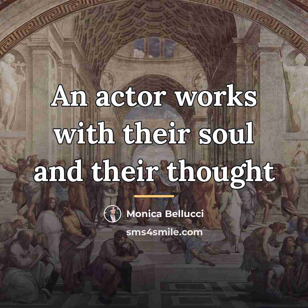 “An actor works with their soul and their thought…” quote by Monica Bellucci