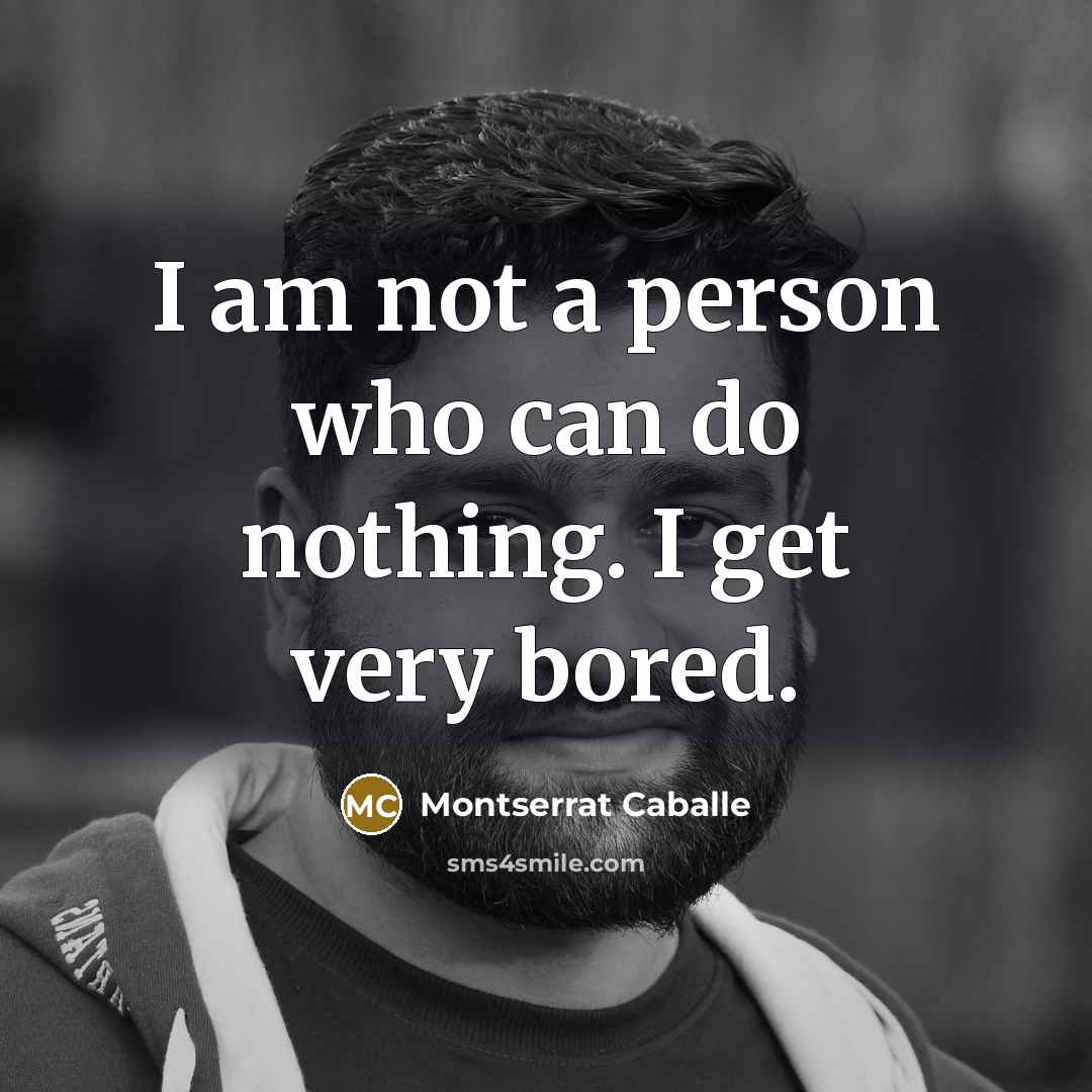“I am not a person who can do nothing. I…” quote by Montserrat Caballe