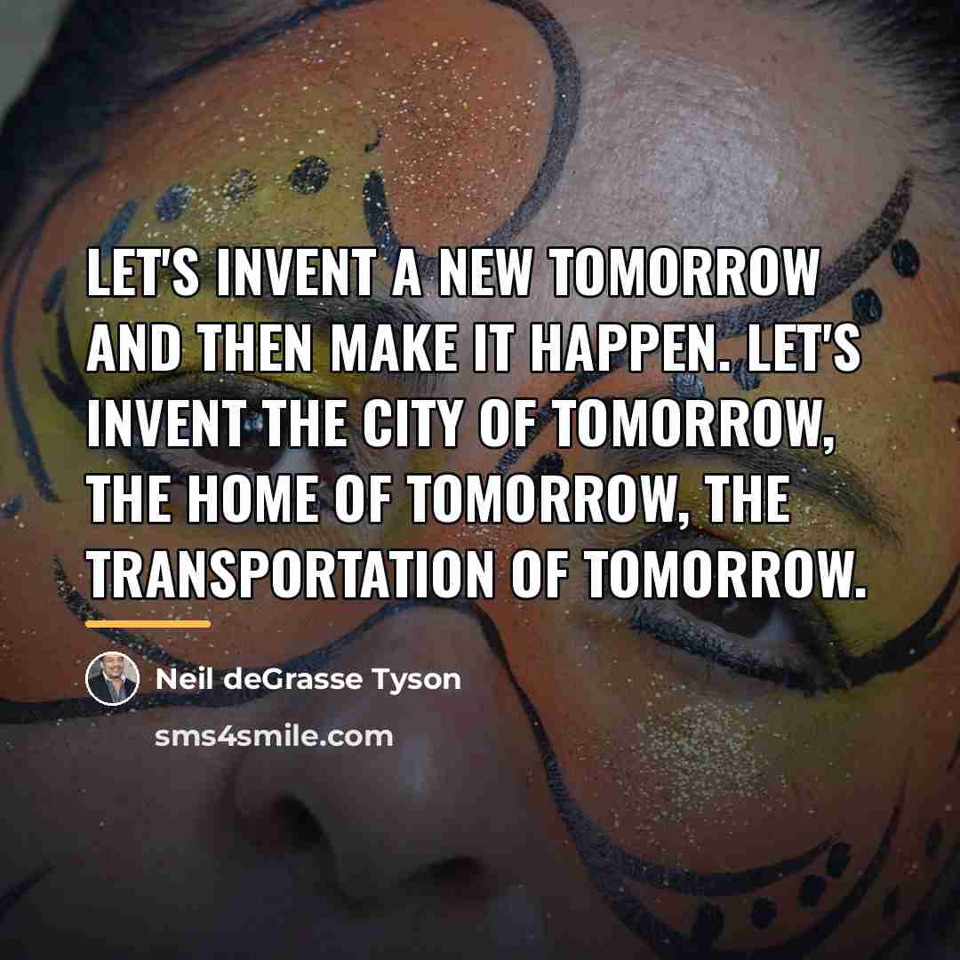 “Let's invent a new tomorrow and then make it happen.…” quote by Neil deGrasse Tyson