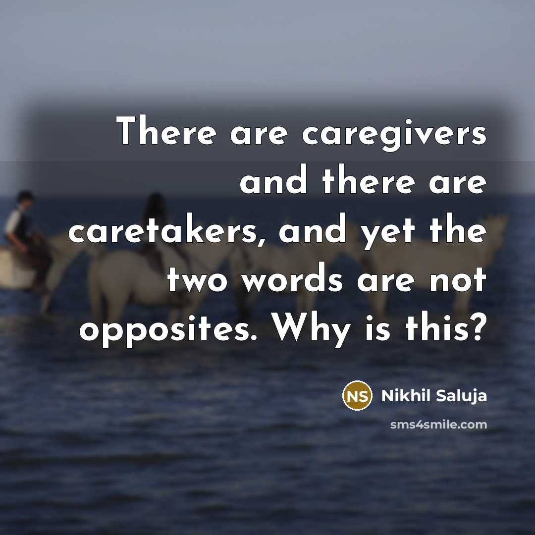 “There are caregivers and there are caretakers, and yet the…” quote by Nikhil Saluja