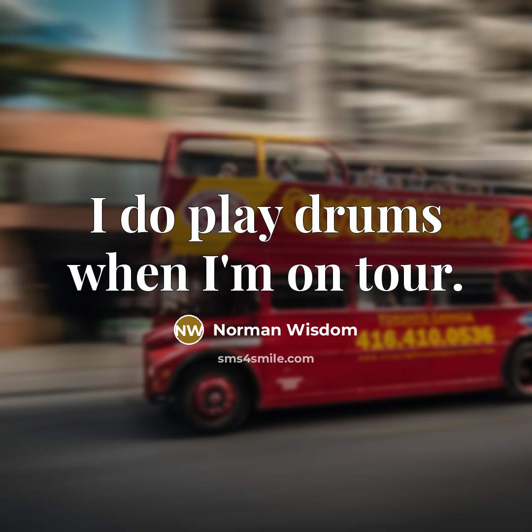 “I do play drums when I'm on tour.…” quote by Norman Wisdom