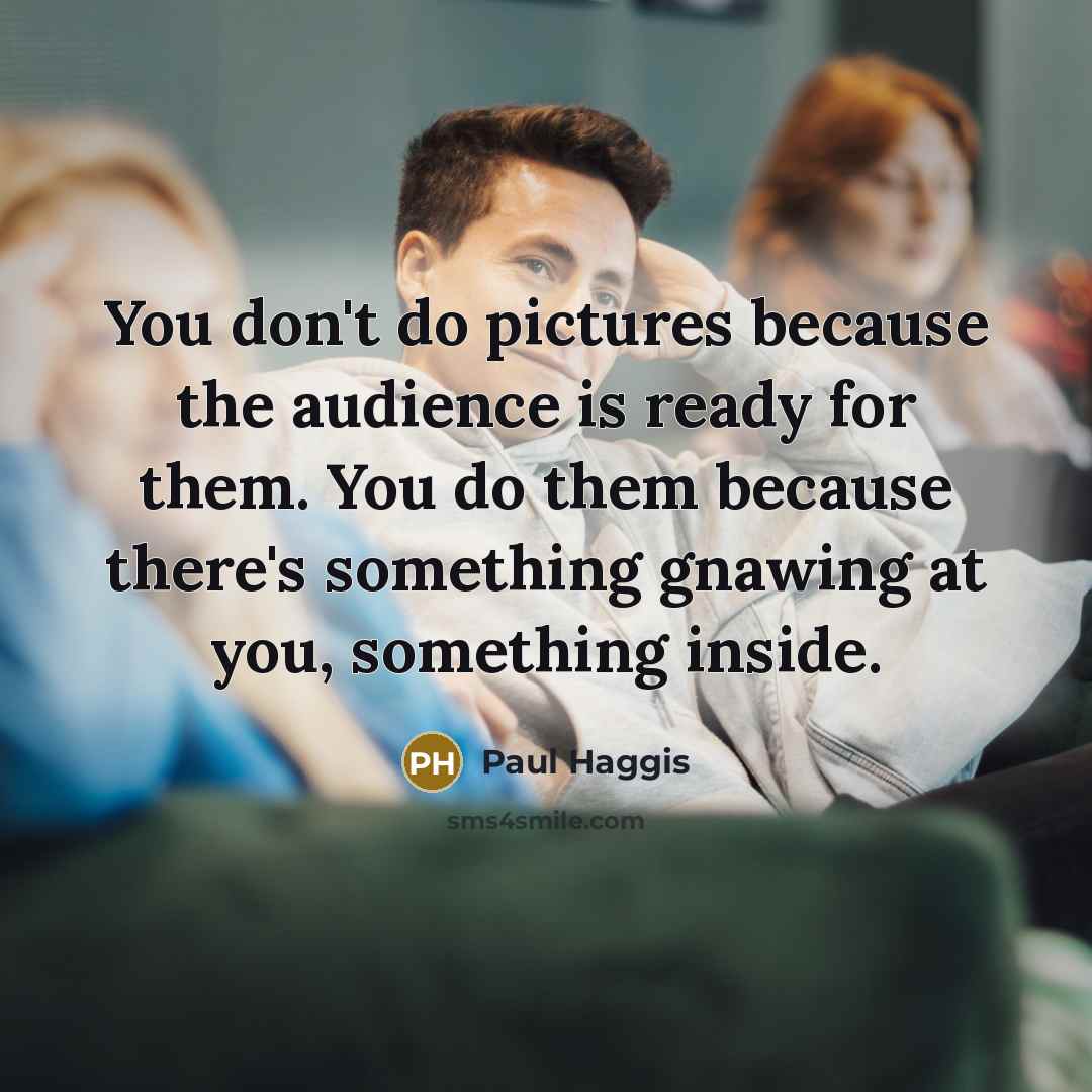 “You don't do pictures because the audience is ready for…” quote by Paul Haggis