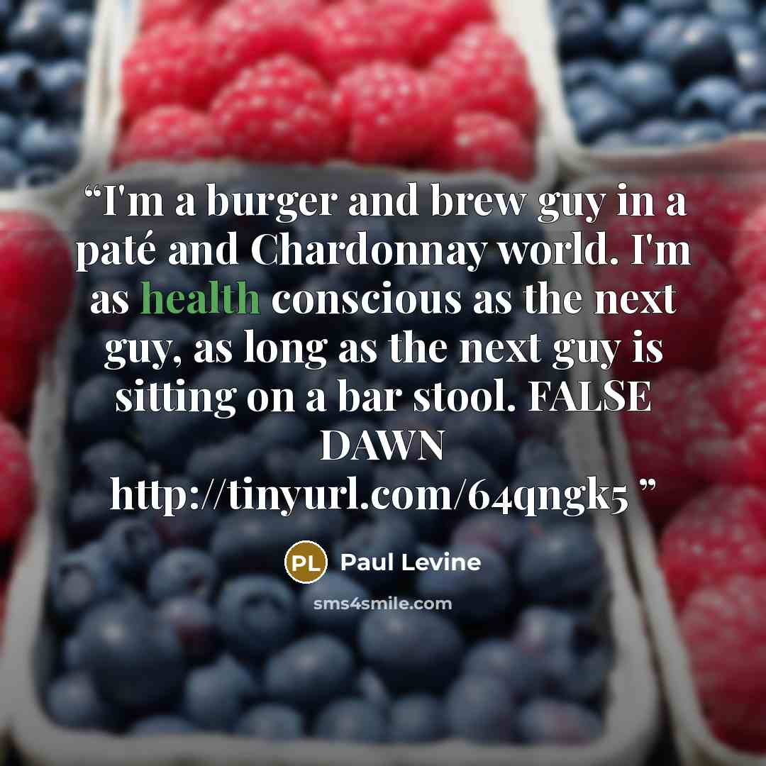 “I'm a burger and brew guy in a paté and Chardonnay world. I'm as health conscious as the next guy, as long as the next guy is sitting on a bar stool. FALSE DAWN http://tinyurl.com/64qngk5” quote by Paul Levine