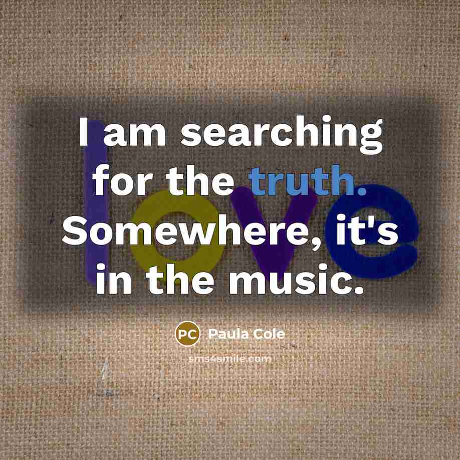 “I am searching for the truth. Somewhere, it's in the…” quote by Paula Cole