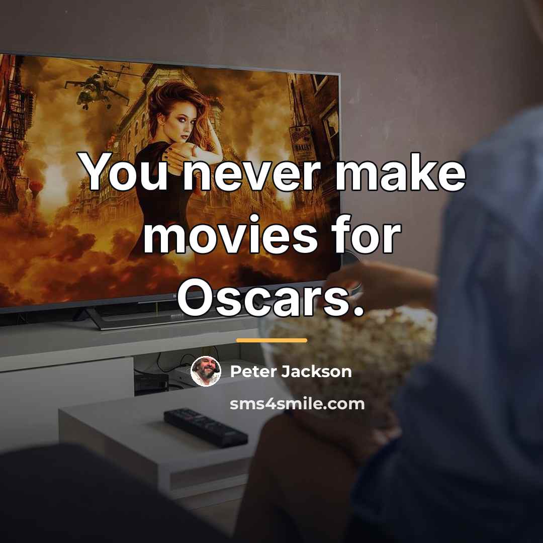 “You never make movies for Oscars.…” quote by Peter Jackson