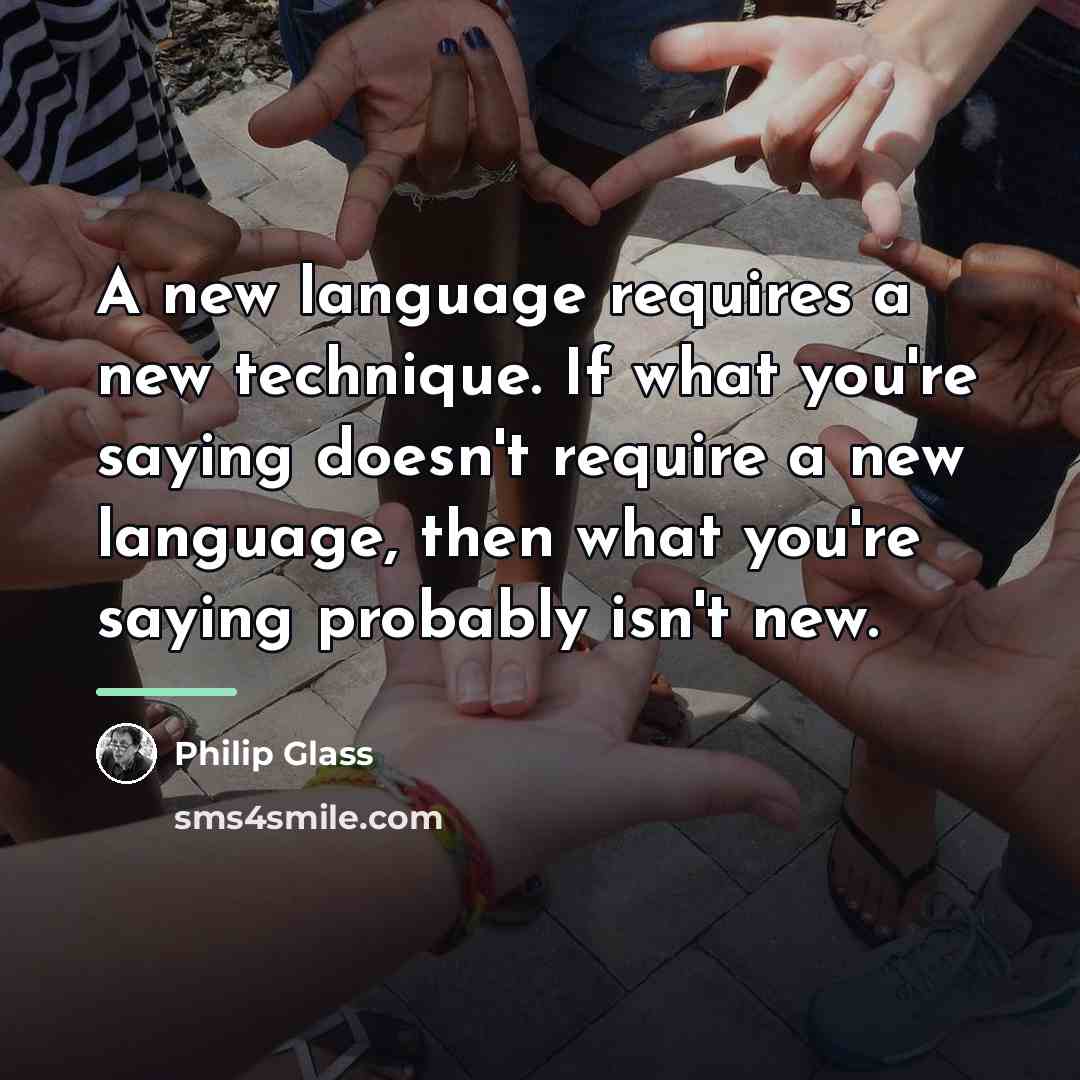 “A new language requires a new technique. If what you're…” quote by Philip Glass