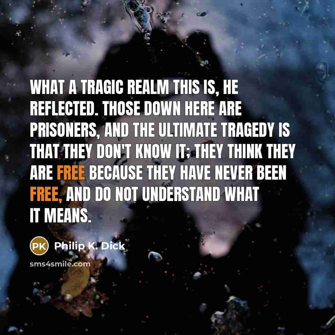 “What a tragic realm this is, he reflected. Those down…” quote by Philip K. Dick