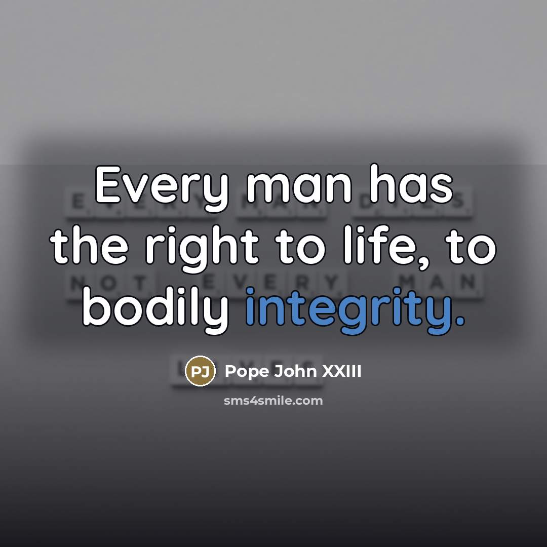 “Every man has the right to life, to bodily integrity.…” quote by Pope John XXIII