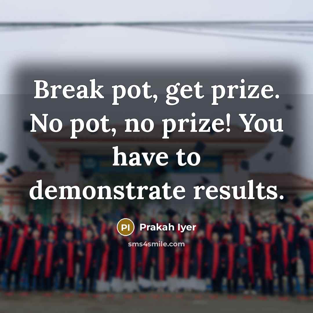 “Break pot, get prize. No pot, no prize! You have…” quote by Prakah Iyer