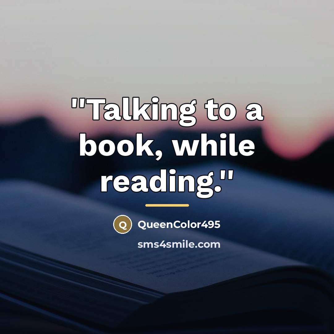 “''Talking to a book, while reading.''…” quote by QueenColor495