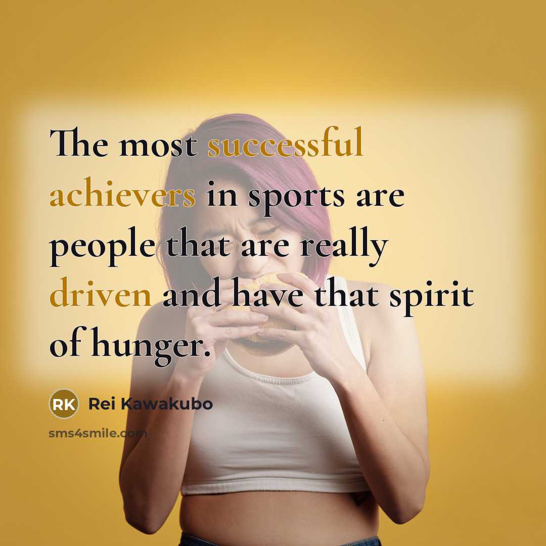 “The most successful achievers in sports are people that are really driven and have that spirit of hunger.” quote by Rei Kawakubo