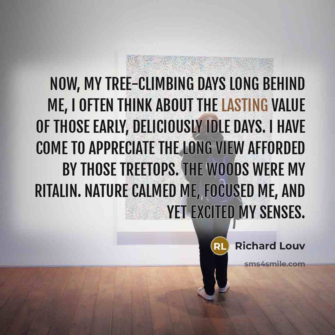 “Now, my tree-climbing days long behind me, I often think…” quote by Richard Louv
