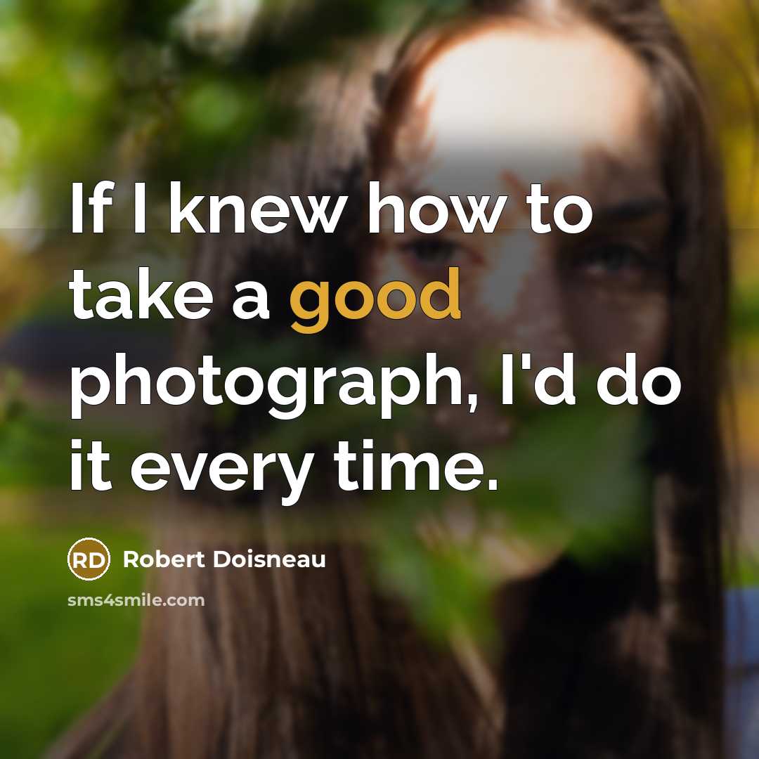 “If I knew how to take a good photograph, I'd…” quote by Robert Doisneau